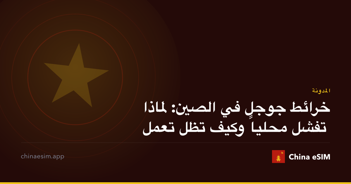 خرائط جوجل في الصين: لماذا تفشل محلياً وكيف تظل تعمل