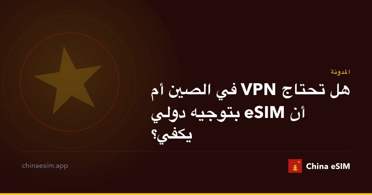 هل تحتاج VPN في الصين أم أن eSIM بتوجيه دولي يكفي؟