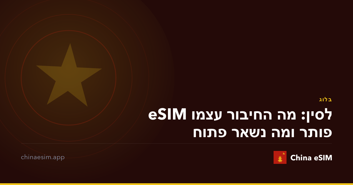 eSIM לסין: מה החיבור עצמו פותר ומה נשאר פתוח