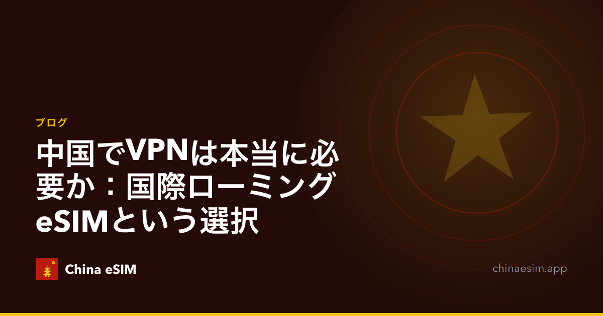 中国でVPNは本当に必要か：国際ローミングeSIMという選択