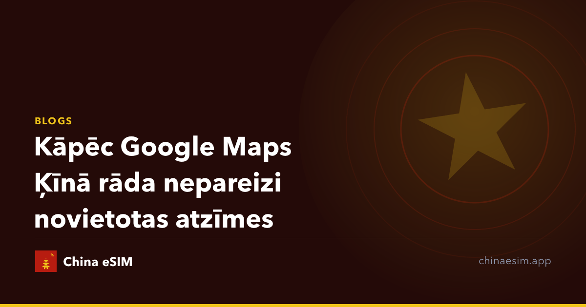 Kāpēc Google Maps Ķīnā rāda nepareizi novietotas atzīmes