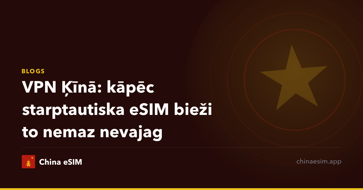 VPN Ķīnā: kāpēc starptautiska eSIM bieži to nemaz nevajag