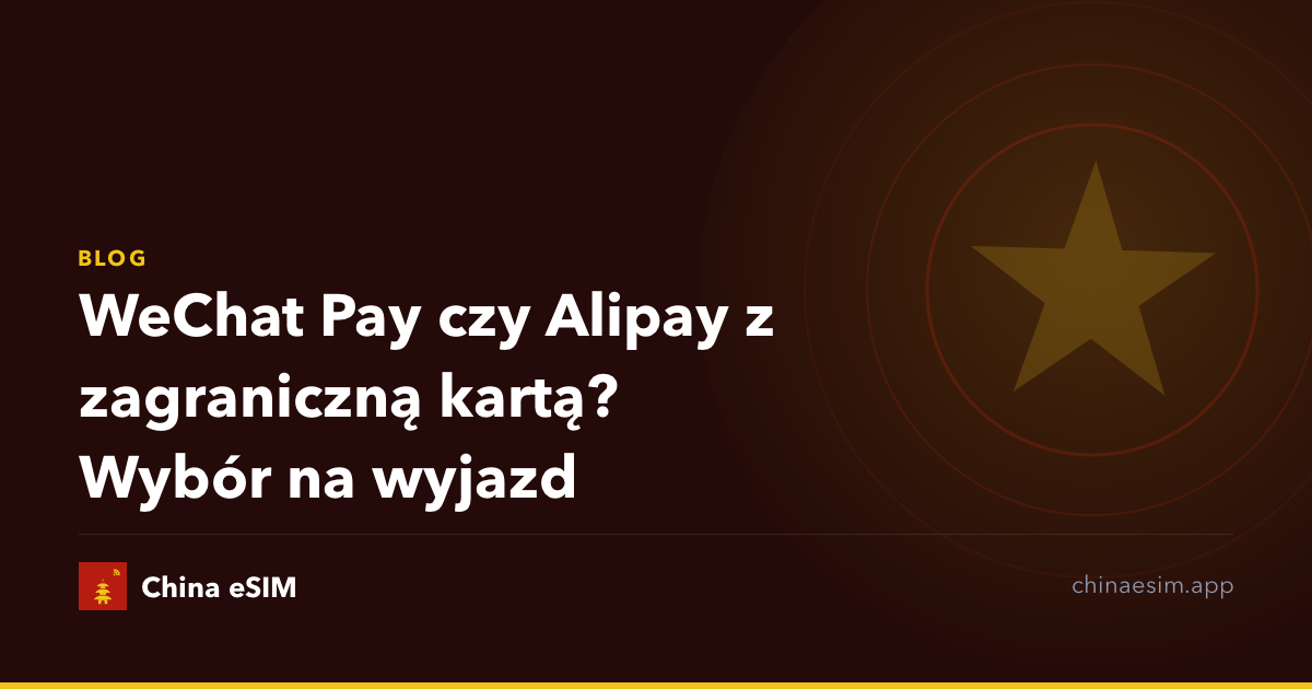 WeChat Pay czy Alipay z zagraniczną kartą? Wybór na wyjazd