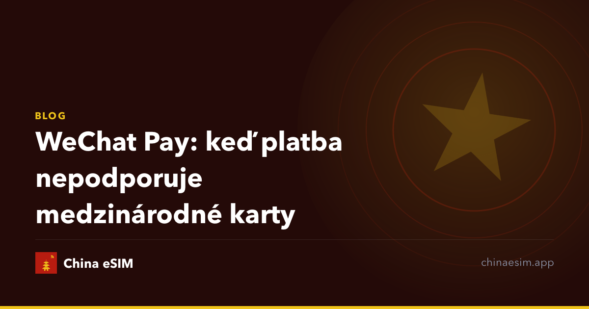 WeChat Pay: keď platba nepodporuje medzinárodné karty