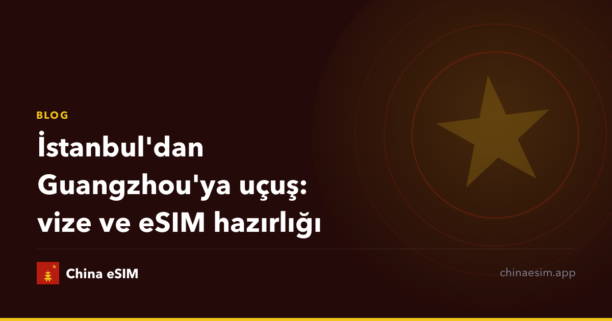 İstanbul'dan Guangzhou'ya uçuş: vize ve eSIM hazırlığı